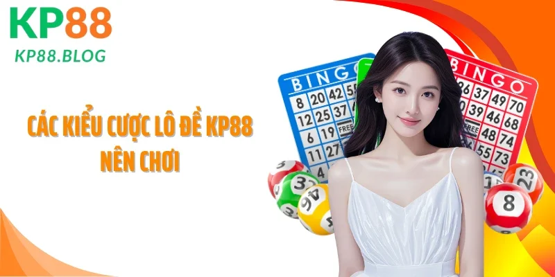 Các kiểu cược lô đề KP88 nên chơi