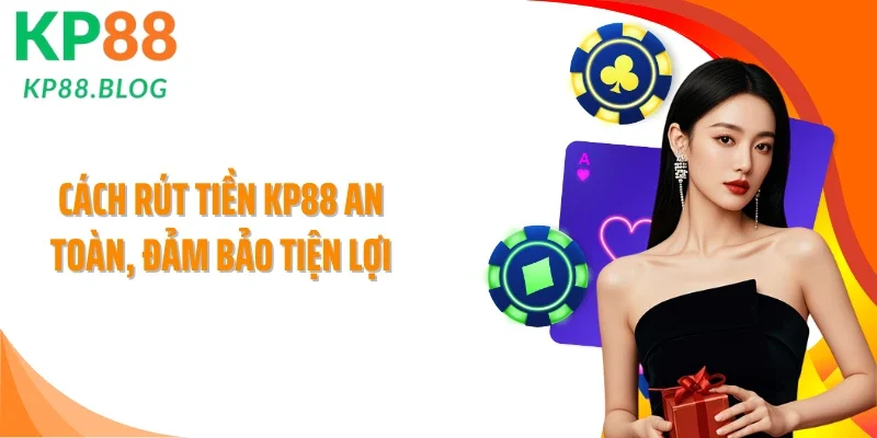Cách rút tiền KP88 an toàn, đảm bảo tiện lợi