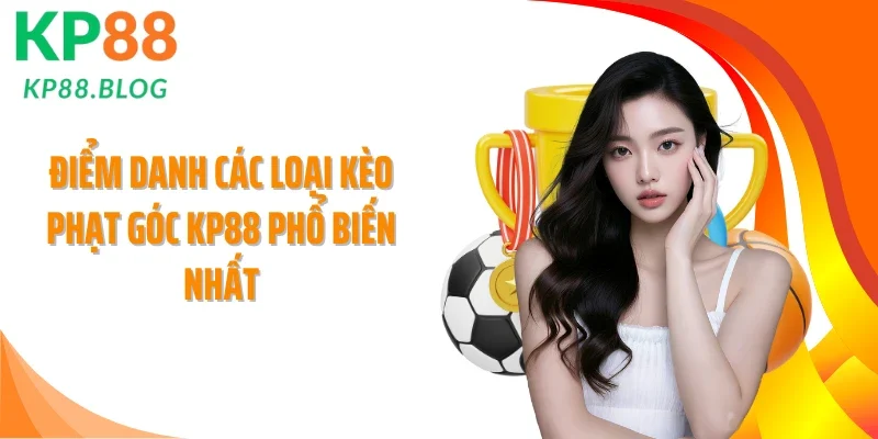 Điểm danh các loại kèo phạt góc KP88 phổ biến nhất