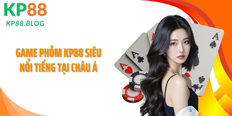 Game phỏm KP88 siêu nổi tiếng tại châu Á