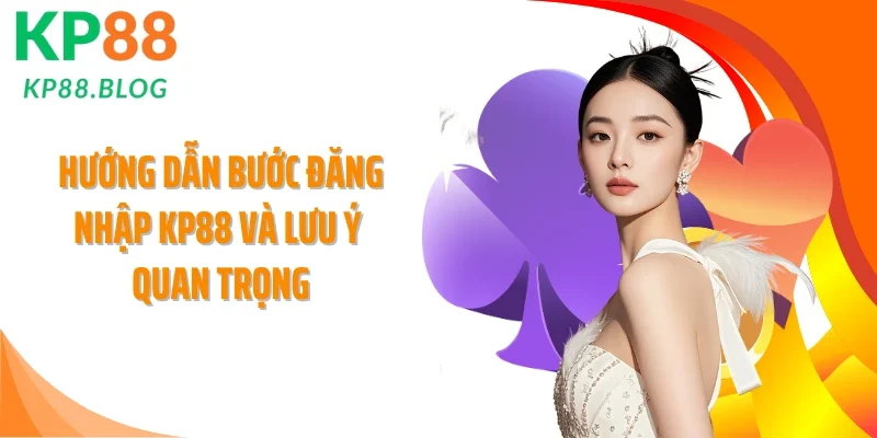 Hướng dẫn bước đăng nhập KP88 và lưu ý quan trọng