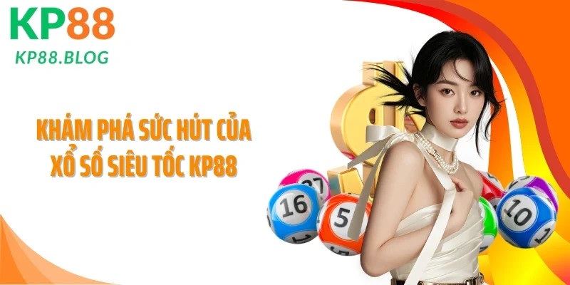 Khám phá sức hút của xổ số siêu tốc KP88