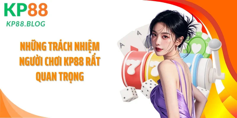 Những trách nhiệm người chơi KP88 rất quan trọng
