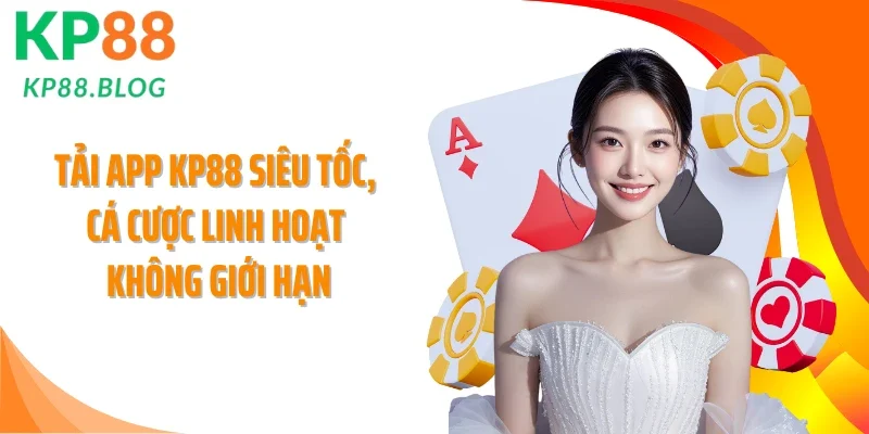 Tải App KP88 Siêu Tốc, Cá Cược Linh Hoạt Không Giới Hạn