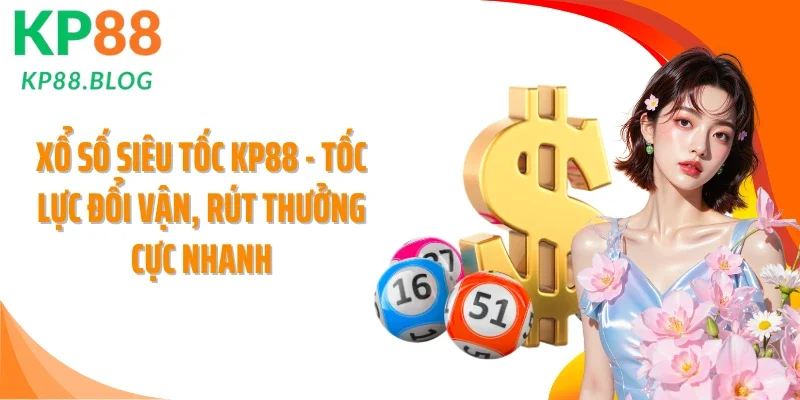 Xổ Số Siêu Tốc KP88 - Tốc Lực Đổi Vận, Rút Thưởng Cực Nhanh
