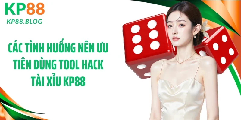 Các tình huống nên ưu tiên dùng tool hack tài xỉu KP88