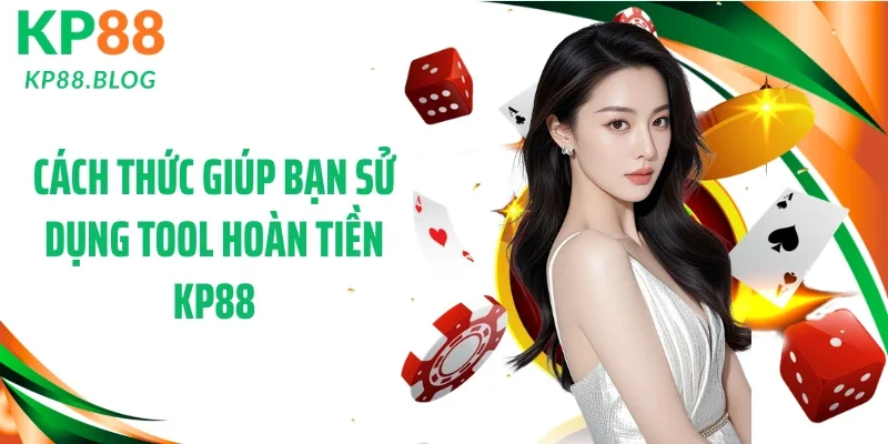 Cách thức giúp bạn sử dụng tool hoàn tiền KP88