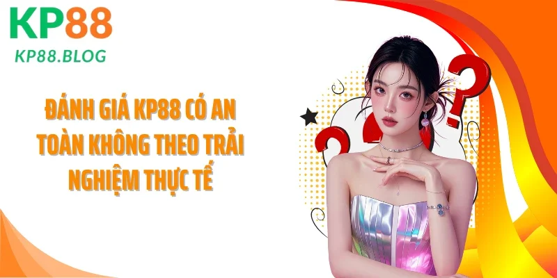 Đánh giá KP88 có an toàn không theo trải nghiệm thực tế
