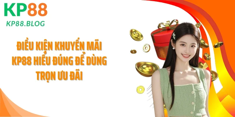 Điều Kiện Khuyến Mãi KP88 Hiểu Đúng Để Dùng Trọn Ưu Đãi