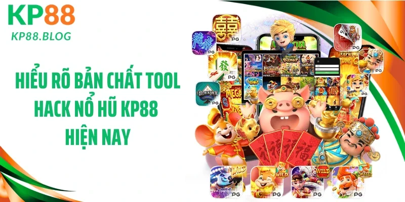 Hiểu rõ bản chất tool hack nổ hũ KP88 hiện nay