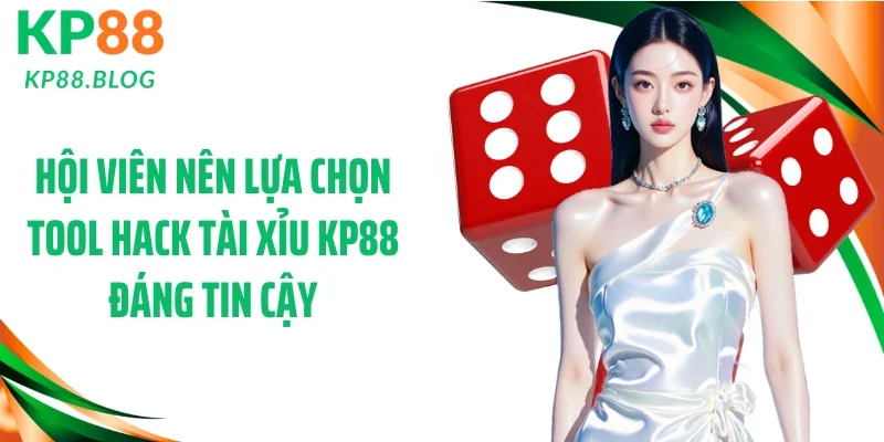 Hội viên nên lựa chọn tool hack tài xỉu KP88 đáng tin cậy