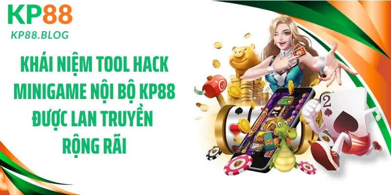 Khái niệm tool hack minigame nội bộ KP88 được lan truyền rộng rãi