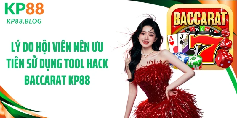 Lý do hội viên nên ưu tiên sử dụng tool hack Baccarat KP88