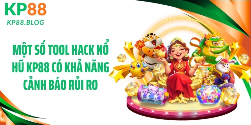 Một số tool hack nổ hũ KP88 có khả năng cảnh báo rủi ro