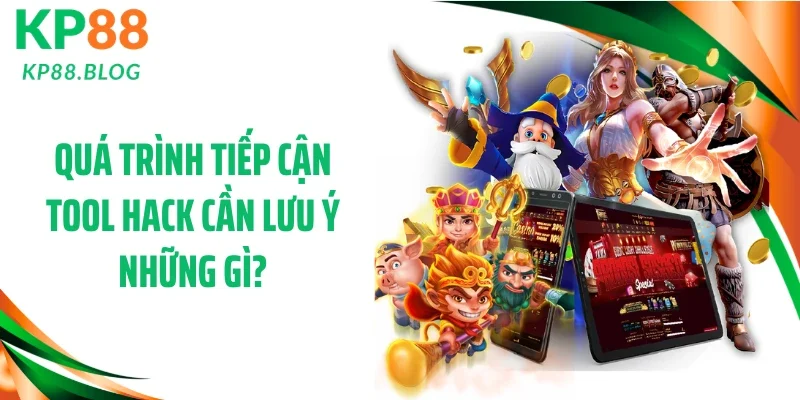 Quá trình tiếp cận tool hack cần lưu ý những gì?