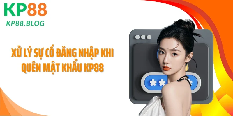 Xử Lý Sự Cố Đăng Nhập Khi Quên Mật Khẩu Tại KP88