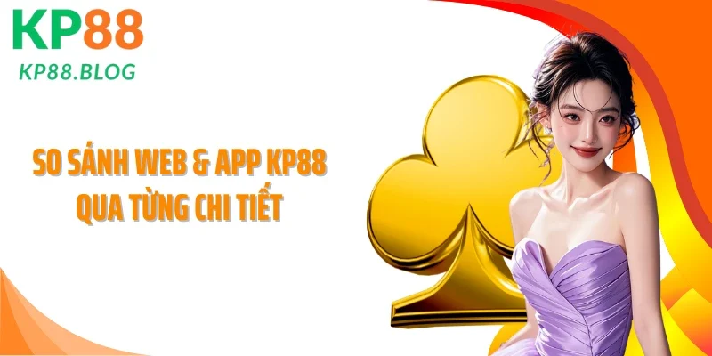 So sánh web & app KP88 qua từng chi tiết