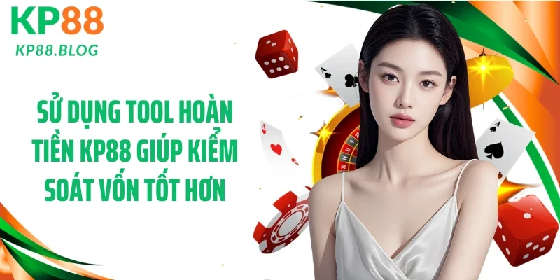Sử dụng tool hoàn tiền KP88 giúp kiểm soát vốn tốt hơn