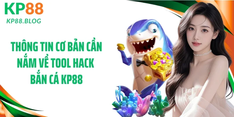 Thông tin cơ bản cần nắm về tool hack bắn cá KP88