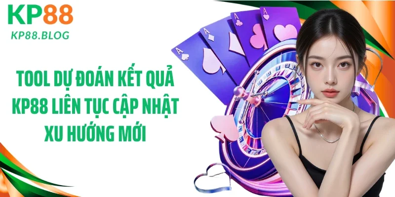 Tool dự đoán kết quả KP88 liên tục cập nhật xu hướng mới