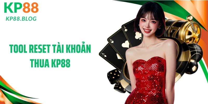 Tool Reset Tài Khoản Thua KP88: Hiểu Bản Chất, Áp Dụng Đúng